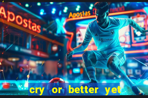 cry or better yet beg manha
